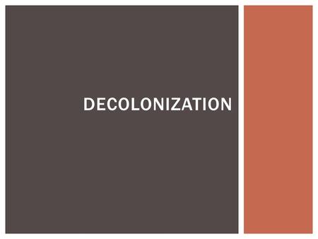 DECOLONIZATION. After World War II, colonies obtained independence through means such as diplomacy and armed struggle. ESSENTIAL IDEA.