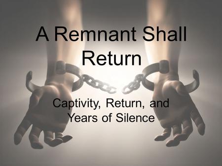 A Remnant Shall Return Captivity, Return, and Years of Silence.