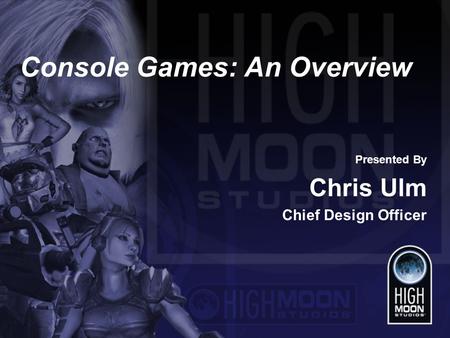 Console Games: An Overview Presented By Chris Ulm Chief Design Officer.