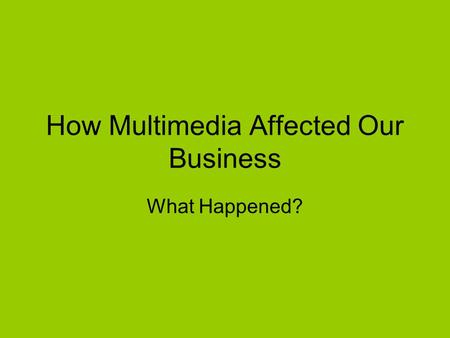 How Multimedia Affected Our Business What Happened?