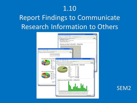 1.10 Report Findings to Communicate Research Information to Others SEM2.