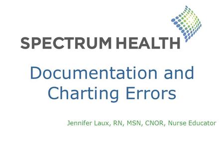 Documentation and Charting Errors Jennifer Laux, RN, MSN, CNOR, Nurse Educator.