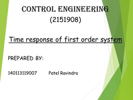 Control engineering (2151908) Time response of first order system PREPARED BY: 140113119007 Patel Ravindra.