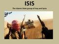 ISIS The Islamic State group of Iraq and Syria. Bell Work #7 – 5/12-13 Should the United States be involved in the fight against ISIS? Why or why not?