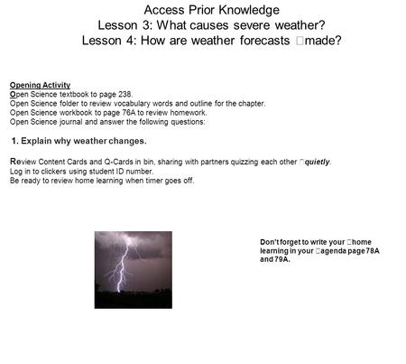 Access Prior Knowledge Lesson 3: What causes severe weather? Lesson 4: How are weather forecasts made? Opening Activity Open Science textbook to page 238.