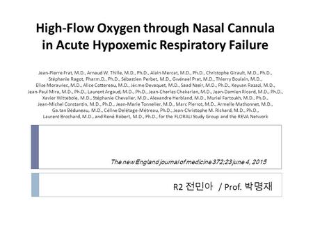 High-Flow Oxygen through Nasal Cannula in Acute Hypoxemic Respiratory Failure Jean-Pierre Frat, M.D., Arnaud W. Thille, M.D., Ph.D., Alain Mercat, M.D.,