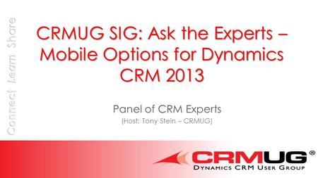 CRMUG SIG: Ask the Experts – Mobile Options for Dynamics CRM 2013 Panel of CRM Experts (Host: Tony Stein – CRMUG)