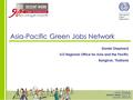 Asia-Pacific Green Jobs Network Daniel Shephard ILO Regional Office for Asia and the Pacific Bangkok, Thailand.