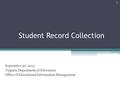 Student Record Collection September 30, 2015 Virginia Department of Education Office of Educational Information Management 1.