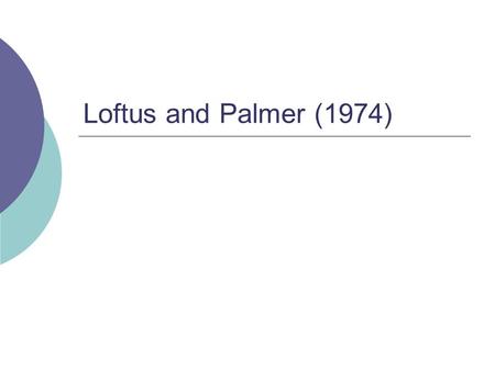 Loftus and Palmer (1974).  Reconstruction of automobile destruction: an example of the interaction between language and memory  Field of psychology: