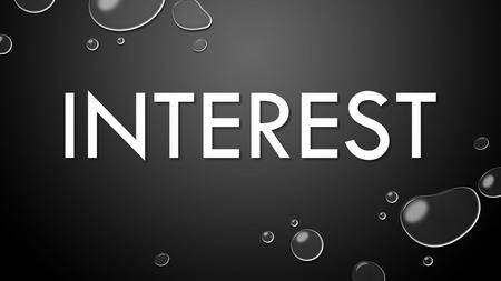 INTEREST. Simple Interest Compound Interest SIMPLE INTEREST VS. COMPOUND INTEREST Interest earned on the principal investment Earning interest on interest.