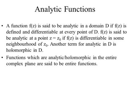 Analytic Functions A function f(z) is said to be analytic in a domain D if f(z) is defined and differentiable at every point of D. f(z) is said to be analytic.