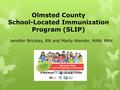 Olmsted County School-Located Immunization Program (SLIP) Jennifer Brickley, RN and Marty Alemán, MAN, PHN.