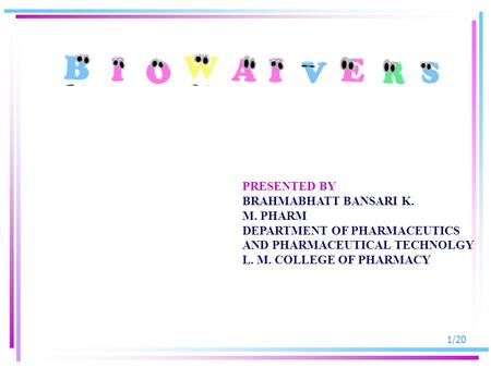 1/20 PRESENTED BY BRAHMABHATT BANSARI K. M. PHARM DEPARTMENT OF PHARMACEUTICS AND PHARMACEUTICAL TECHNOLGY L. M. COLLEGE OF PHARMACY.