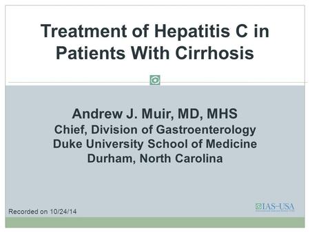 Andrew J. Muir, MD, MHS Chief, Division of Gastroenterology Duke University School of Medicine Durham, North Carolina Treatment of Hepatitis C in Patients.