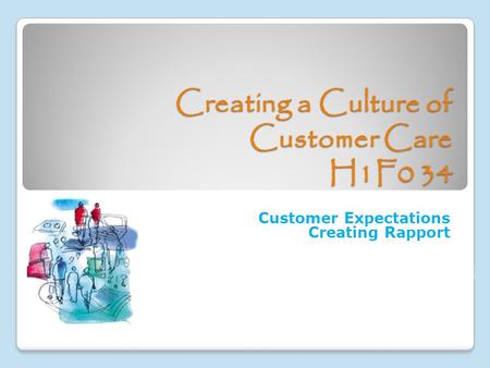 Creating a Culture of Customer Care H1F0 34 Customer Expectations Creating Rapport.