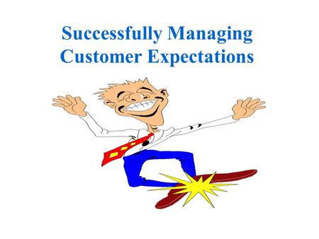 Successfully Managing Customer Expectations Change is expected to occur during the life of any project, but this change must be controlled and managed.