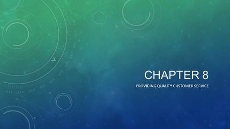 CHAPTER 8 PROVIDING QUALITY CUSTOMER SERVICE. SECTION 1 - CUSTOMER EXPECTATIONS Quality service causes both the number of customers and the value of accounts.