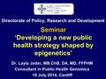 Dr. Layla Jader, MB ChB, DA, MD, FFPHM Consultant in Public Health Genomics 10 July 2014, Cardiff Seminar Seminar ‘Developing a new public health strategy.