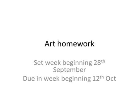 Art homework Set week beginning 28 th September Due in week beginning 12 th Oct.