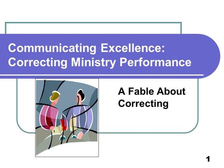 Communicating Excellence: Correcting Ministry Performance A Fable About Correcting 1.