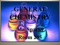 GENERAL CHEMISTRY Mr. Sparks Room 205. COMMITMENT TO EXCELLENCE.