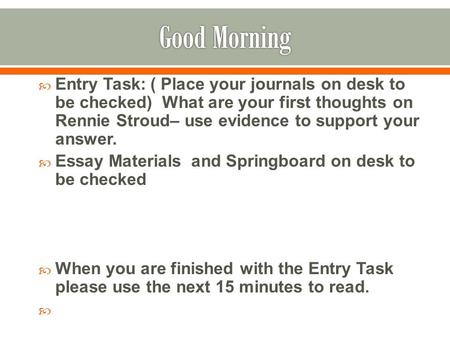  Entry Task: ( Place your journals on desk to be checked) What are your first thoughts on Rennie Stroud– use evidence to support your answer.  Essay.