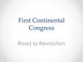 First Continental Congress Road to Revolution. Essential Standards 8.H.1.5 8.H.3.3.