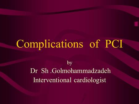 Complications of PCI by Dr Sh.Golmohammadzadeh Interventional cardiologist.