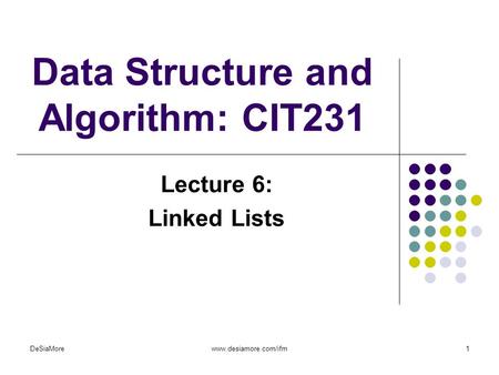 Data Structure and Algorithm: CIT231 Lecture 6: Linked Lists DeSiaMorewww.desiamore.com/ifm1.