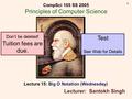 1 Lecture 15: Big O Notation (Wednesday) Lecturer: Santokh Singh CompSci 105 SS 2005 Principles of Computer Science Test See Web for Details Don’t be deleted!