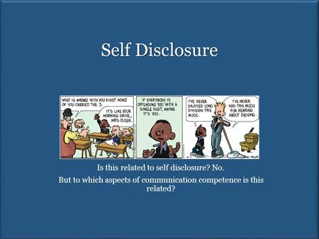 Self Disclosure Is this related to self disclosure? No. But to which aspects of communication competence is this related?