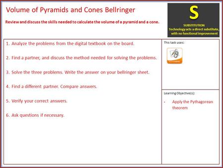 Volume of Pyramids and Cones Bellringer 1.Analyze the problems from the digital textbook on the board. 2.Find a partner, and discuss the method needed.