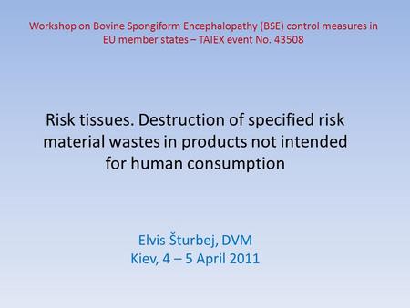 Risk tissues. Destruction of specified risk material wastes in products not intended for human consumption Workshop on Bovine Spongiform Encephalopathy.