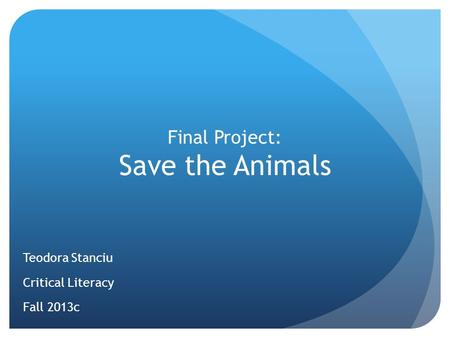 Final Project: Save the Animals Teodora Stanciu Critical Literacy Fall 2013c.