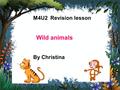 M4U2 Revision lesson Wild animals By Christina. Uncle Wang a zoo-keeper feed the animal work in the zoo.