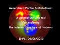 Generalized Parton Distributions: A general unifying tool for exploring the internal structure of hadrons INPC, 06/06/2013.