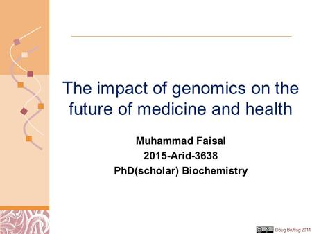 Doug Brutlag 2011 The impact of genomics on the future of medicine and health Muhammad Faisal 2015-Arid-3638 PhD(scholar) Biochemistry.