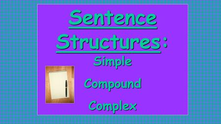 Sentence Structures: Simple CompoundComplex. What is a clause again? Group of words with a subject & verb May or may not have a complete thought.