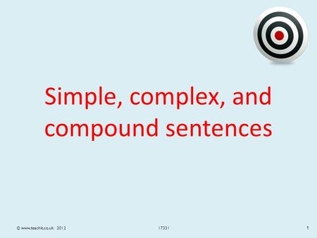 Simple, complex, and compound sentences 17331© www.teachit.co.uk 2012 1.