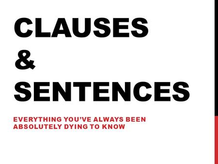 CLAUSES & SENTENCES EVERYTHING YOU’VE ALWAYS BEEN ABSOLUTELY DYING TO KNOW.