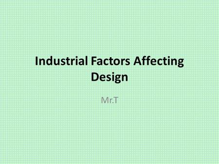 Industrial Factors Affecting Design Mr.T. The Big Idea The “Industrial Designers Society of America” (IDSA) offers the most current standards to guide.