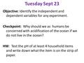 Tuesday Sept 23 Objective: Identify the independent and dependent variables for any experiment. Checkpoint: Why should we as humans be concerned with acidification.