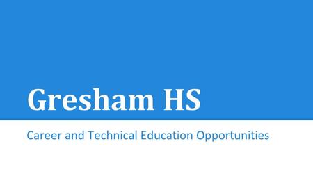 Gresham HS Career and Technical Education Opportunities.