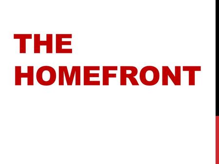 THE HOMEFRONT. LIFE AT HOME Even at home the war affected everyone Schools in some places were closed for lack of students (children stayed home to help.