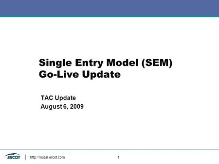 1 Single Entry Model (SEM) Go-Live Update TAC Update August 6, 2009.