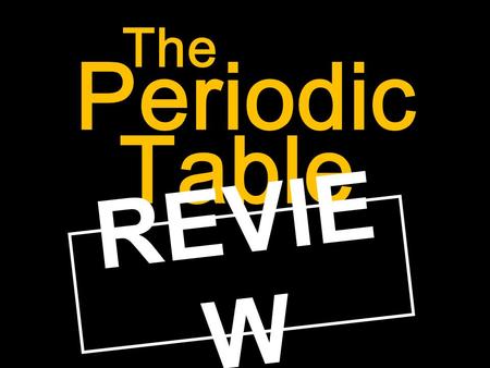 Periodic The Table REVIE W. Periodic Table Review Write the missing information (?) for each number.