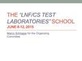 THE “LNF/CS TEST LABORATORIES” SCHOOL JUNE 8-12, 2015 Marco Schioppa for the Organizing Committee.