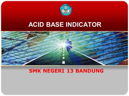 ACID BASE INDICATOR SMK NEGERI 13 BANDUNG Acid – Base Indicators Weak organic acid or weak organic base which it’s ion colour differ from its molecule.