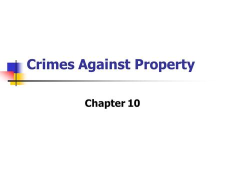 Crimes Against Property Chapter 10. Arson and Vandalism Malicious burning of property Crime whether you own building or not May lead to other more, serious.